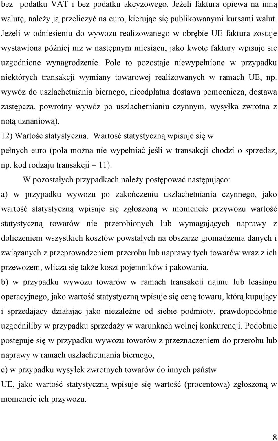 Pole to pozostaje niewypełnione w przypadku niektórych transakcji wymiany towarowej realizowanych w ramach UE, np.
