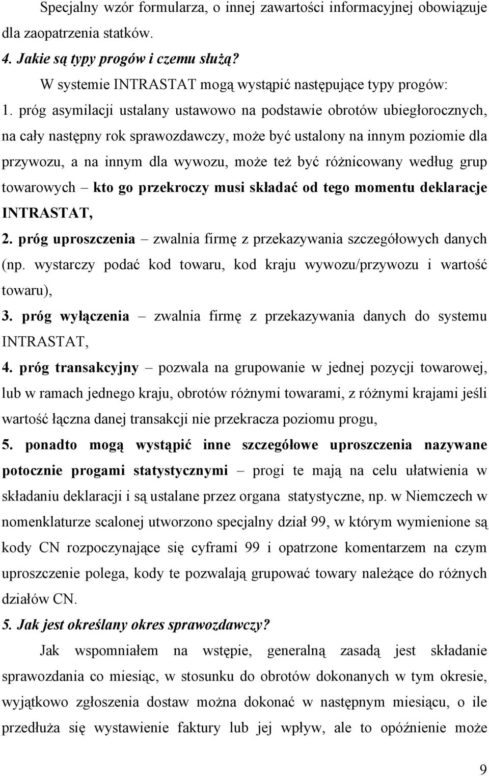 różnicowany według grup towarowych kto go przekroczy musi składać od tego momentu deklaracje INTRASTAT, 2. próg uproszczenia zwalnia firmę z przekazywania szczegółowych danych (np.