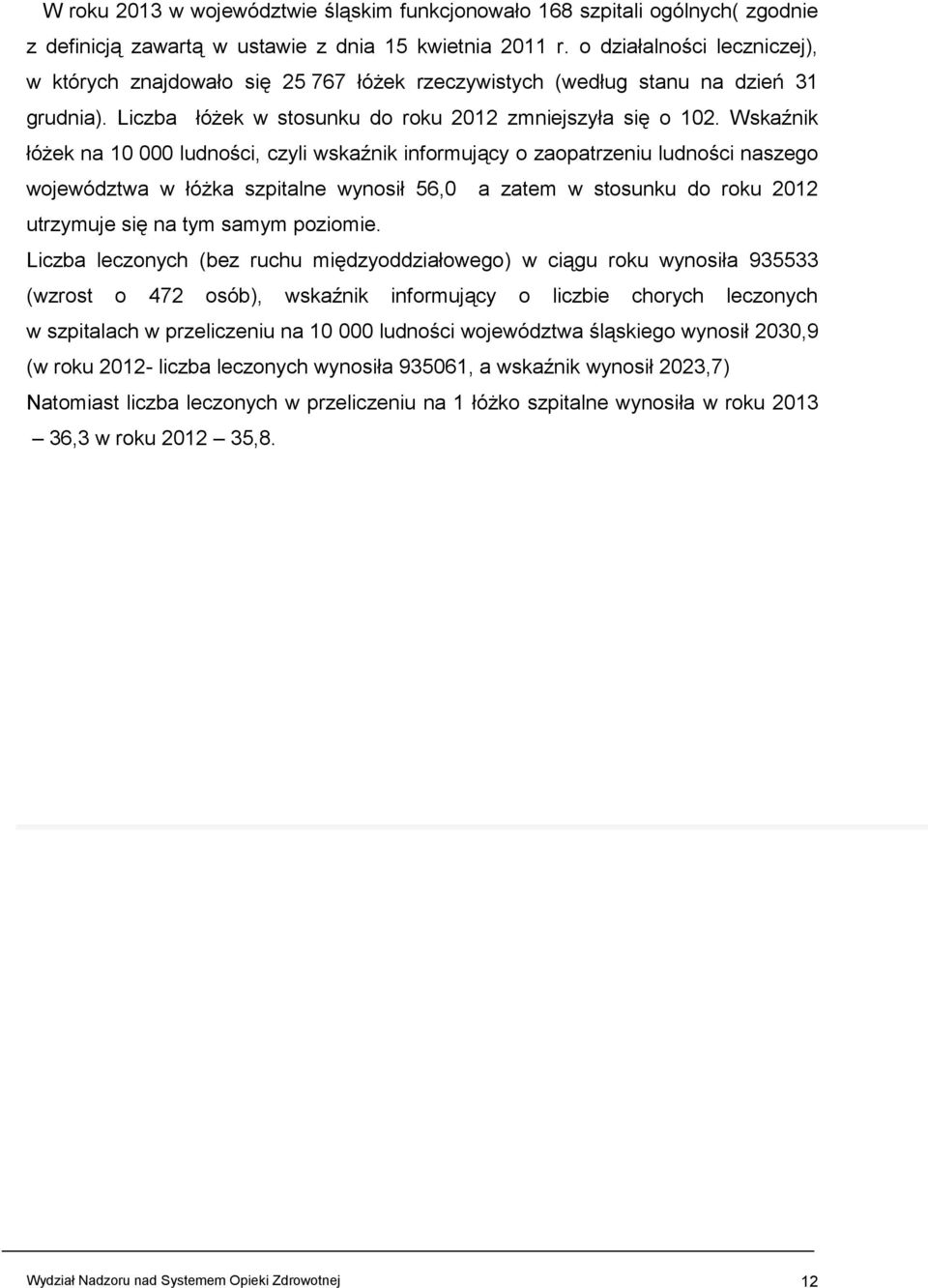 Wskaźnik łóżek na 10 000 ludności, czyli wskaźnik informujący o zaopatrzeniu ludności naszego województwa w łóżka szpitalne wynosił 56,0 a zatem w stosunku do roku 2012 utrzymuje się na tym samym