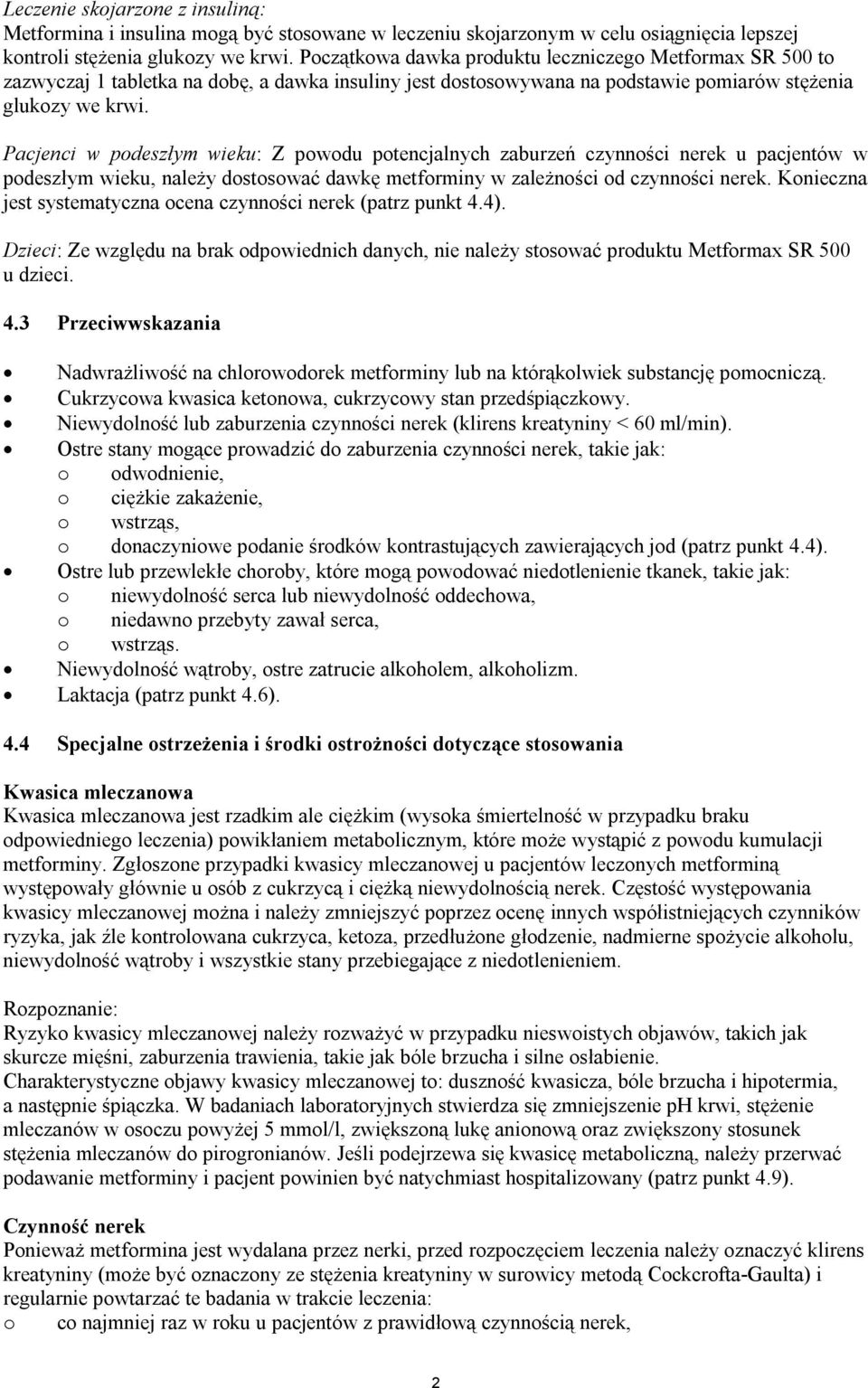 Pacjenci w podeszłym wieku: Z powodu potencjalnych zaburzeń czynności nerek u pacjentów w podeszłym wieku, należy dostosować dawkę metforminy w zależności od czynności nerek.