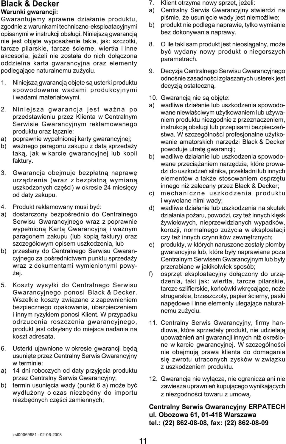 elementy podlegające naturalnemu zużyciu. 1. Niniejszą gwarancją objęte są usterki produktu spowodowane wadami produkcyjnymi i wadami materiałowymi. 2.