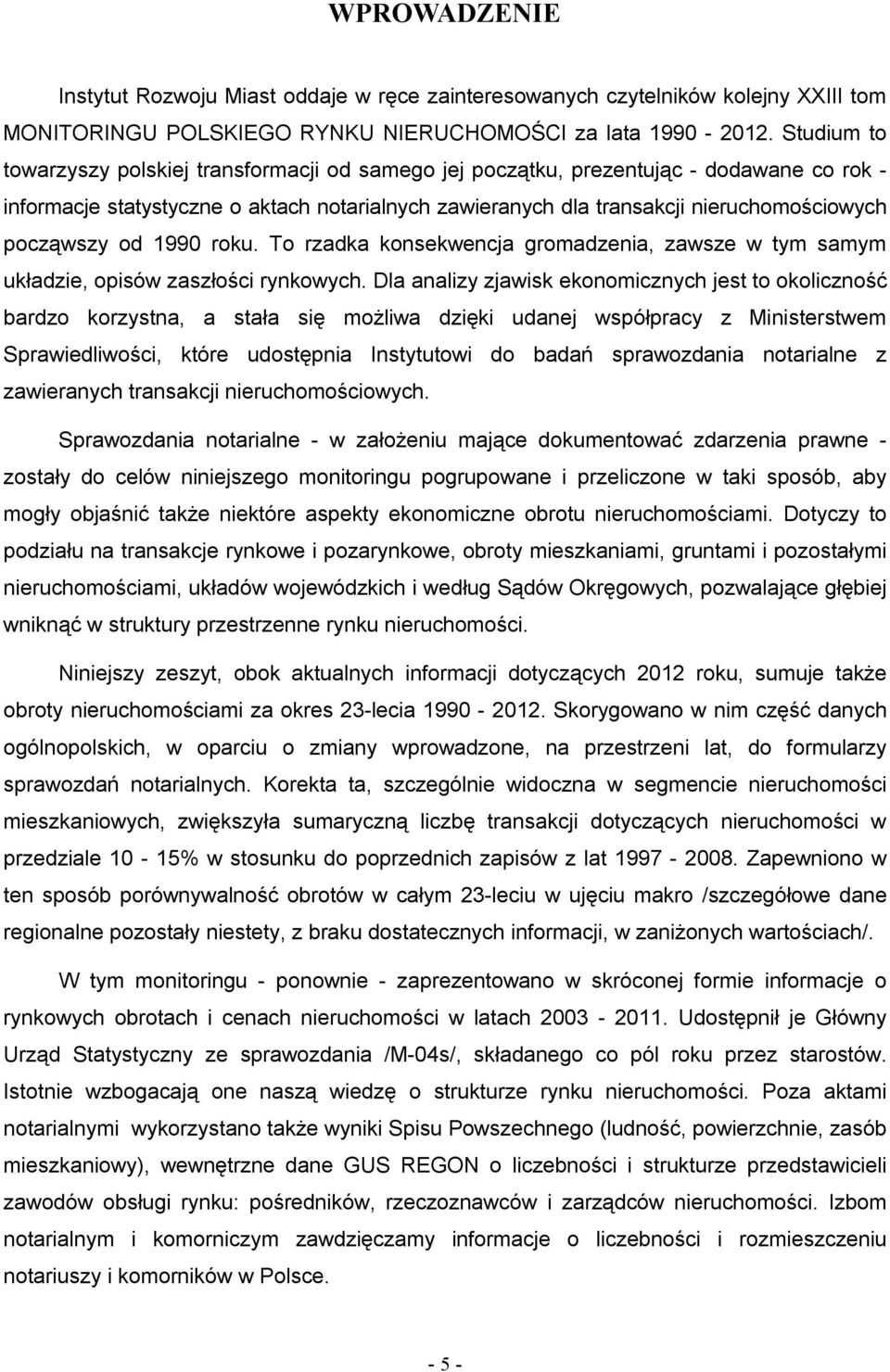 począwszy od 1990 roku. To rzadka konsekwencja gromadzenia, zawsze w tym samym układzie, opisów zaszłości rynkowych.