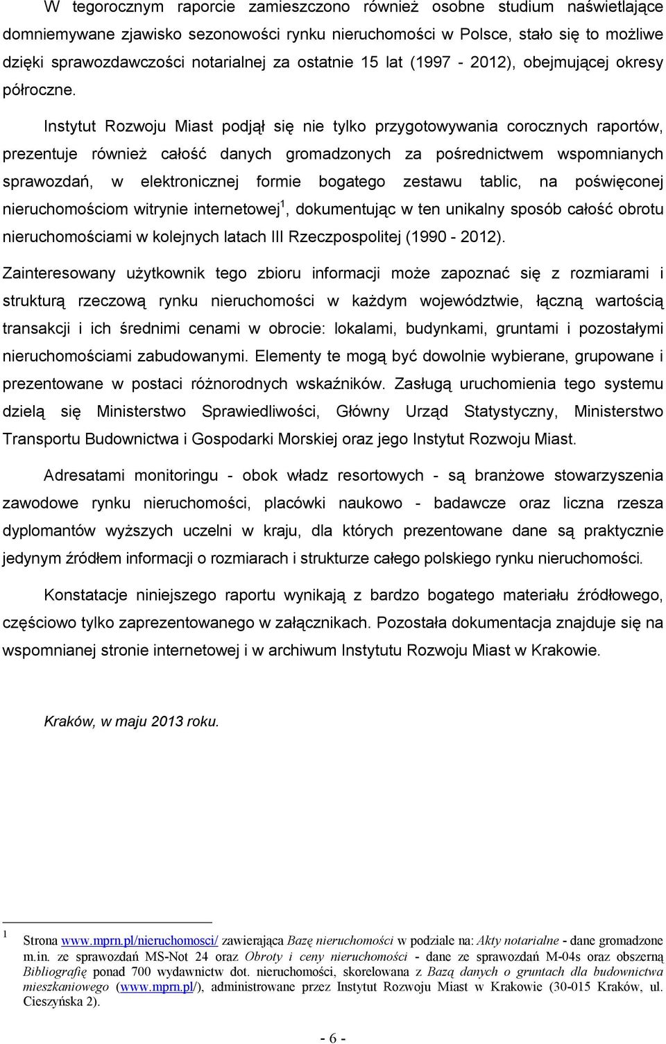 Instytut Rozwoju Miast podjął się nie tylko przygotowywania corocznych raportów, prezentuje również całość danych gromadzonych za pośrednictwem wspomnianych sprawozdań, w elektronicznej formie