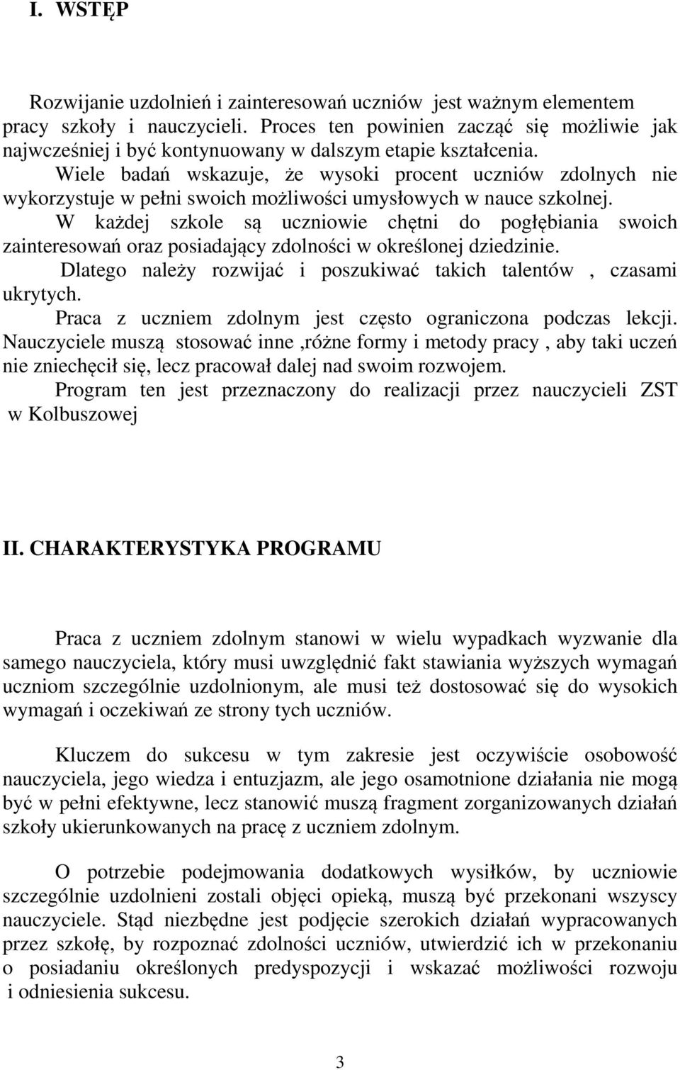 Wiele badań wskazuje, że wysoki procent uczniów zdolnych nie wykorzystuje w pełni swoich możliwości umysłowych w nauce szkolnej.