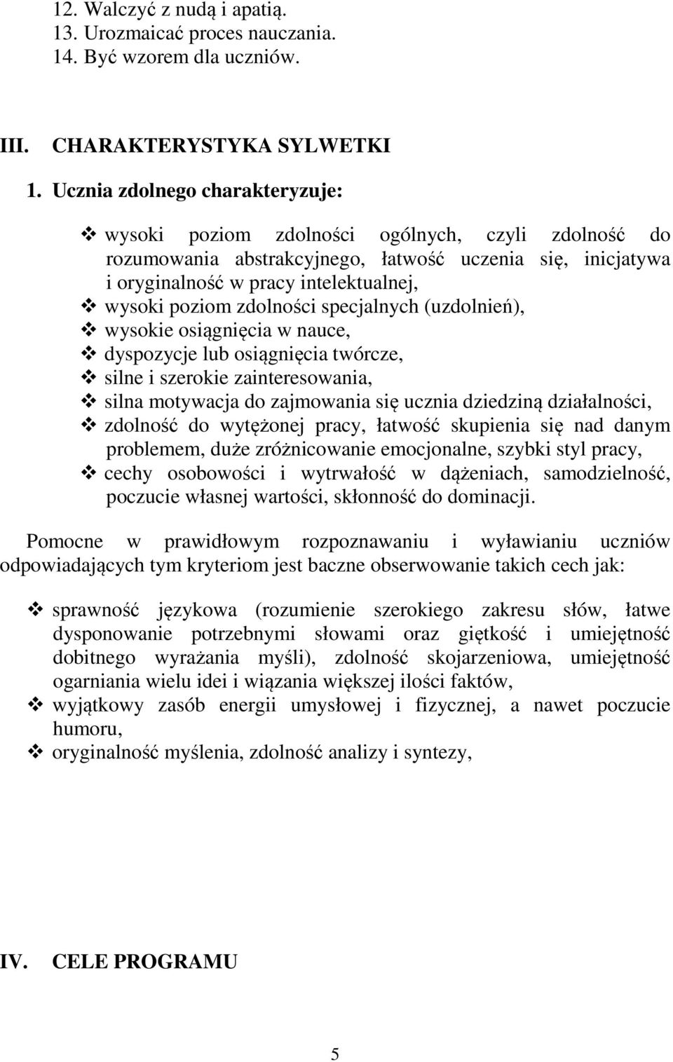 zdolności specjalnych (uzdolnień), wysokie osiągnięcia w nauce, dyspozycje lub osiągnięcia twórcze, silne i szerokie zainteresowania, silna motywacja do zajmowania się ucznia dziedziną działalności,