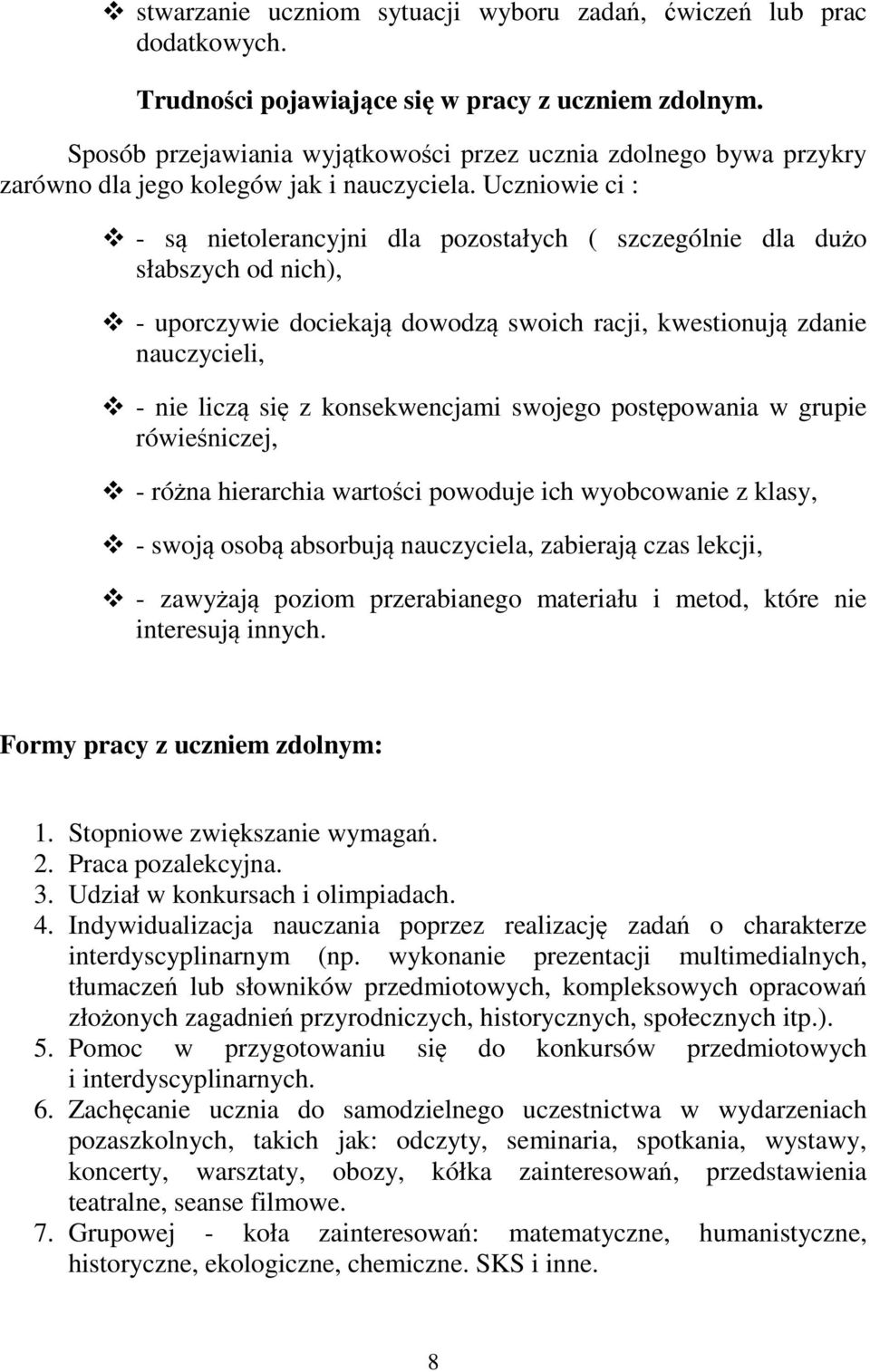 Uczniowie ci : - są nietolerancyjni dla pozostałych ( szczególnie dla dużo słabszych od nich), - uporczywie dociekają dowodzą swoich racji, kwestionują zdanie nauczycieli, - nie liczą się z