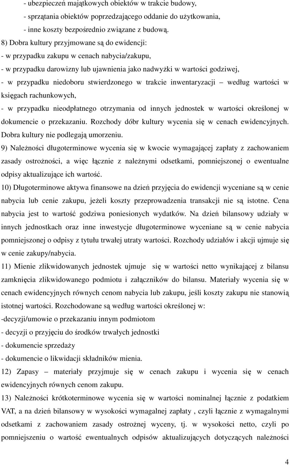 stwierdzonego w trakcie inwentaryzacji według wartości w księgach rachunkowych, - w przypadku nieodpłatnego otrzymania od innych jednostek w wartości określonej w dokumencie o przekazaniu.