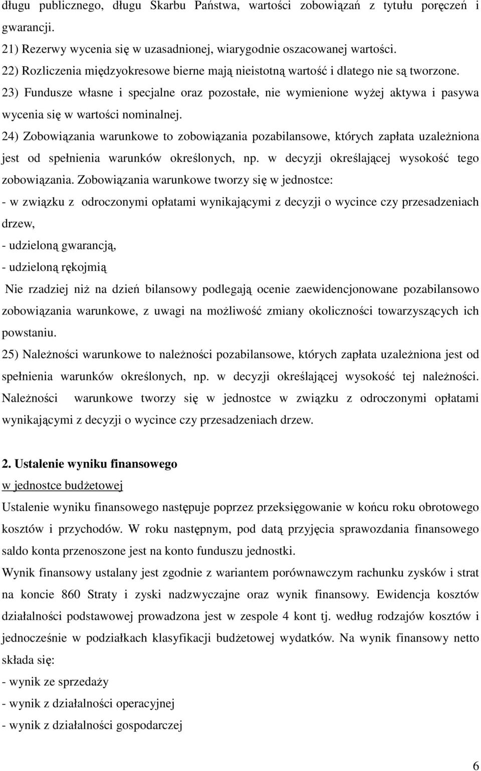 23) Fundusze własne i specjalne oraz pozostałe, nie wymienione wyŝej aktywa i pasywa wycenia się w wartości nominalnej.