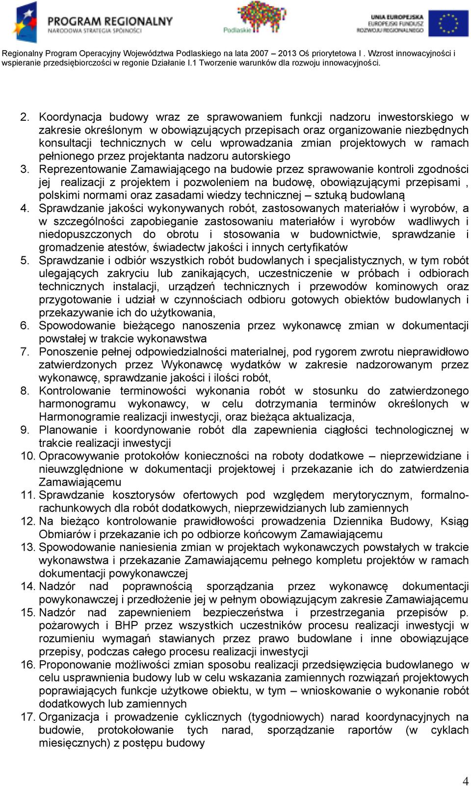 Reprezentowanie Zamawiającego na budowie przez sprawowanie kontroli zgodności jej realizacji z projektem i pozwoleniem na budowę, obowiązującymi przepisami, polskimi normami oraz zasadami wiedzy