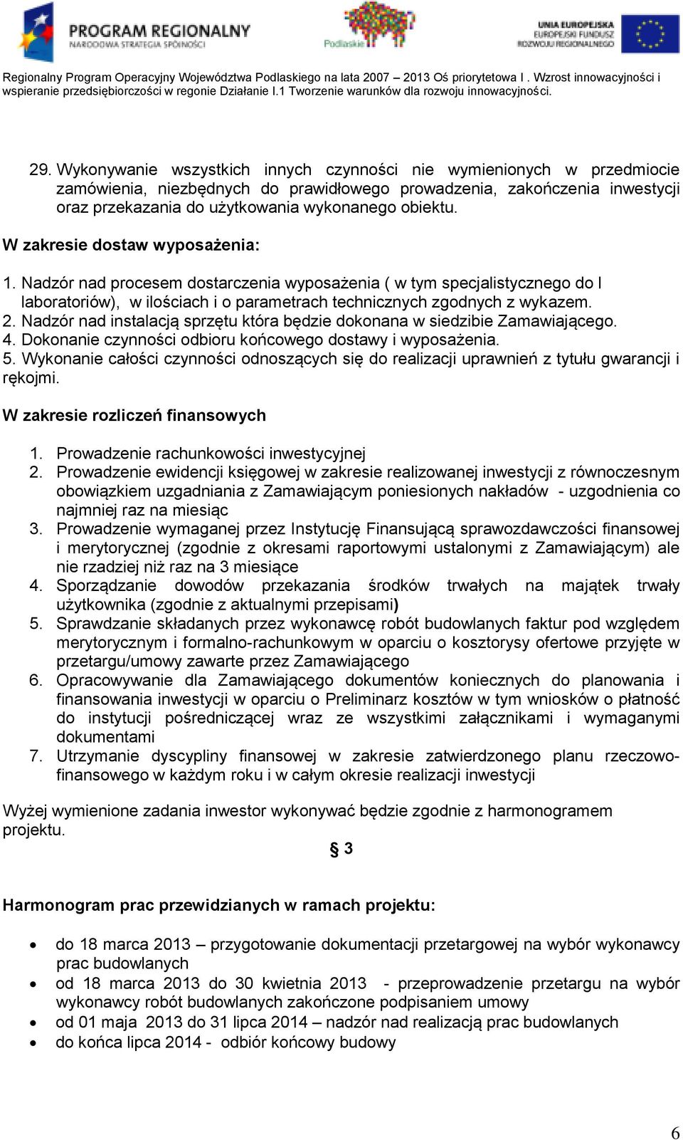 Nadzór nad instalacją sprzętu która będzie dokonana w siedzibie Zamawiającego. 4. Dokonanie czynności odbioru końcowego dostawy i wyposażenia. 5.