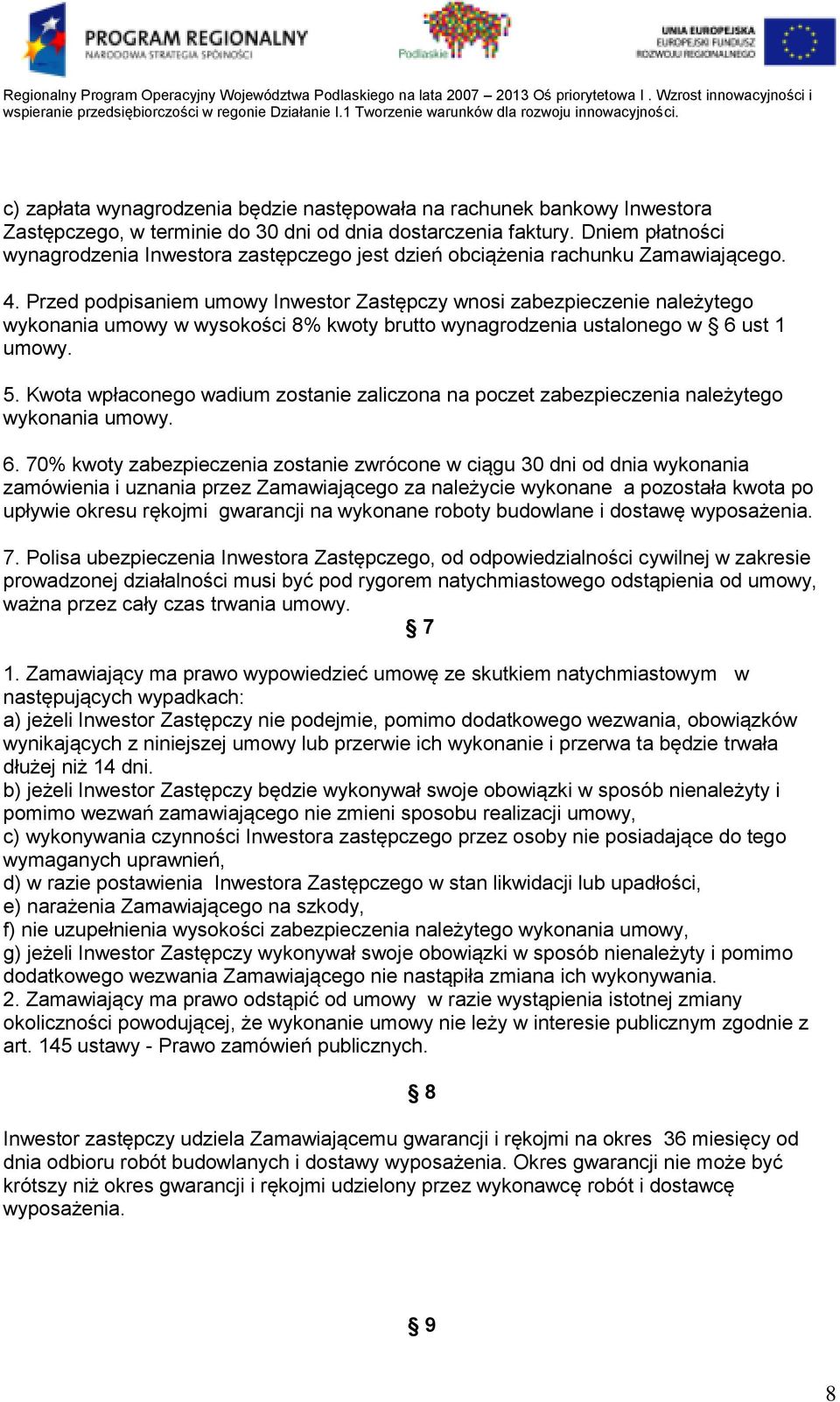 Przed podpisaniem umowy Inwestor Zastępczy wnosi zabezpieczenie należytego wykonania umowy w wysokości 8% kwoty brutto wynagrodzenia ustalonego w 6 ust 1 umowy. 5.