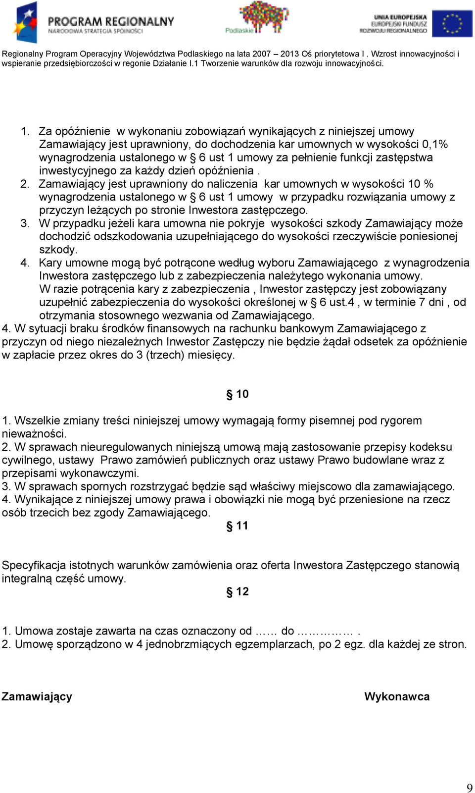 Zamawiający jest uprawniony do naliczenia kar umownych w wysokości 10 % wynagrodzenia ustalonego w 6 ust 1 umowy w przypadku rozwiązania umowy z przyczyn leżących po stronie Inwestora zastępczego. 3.