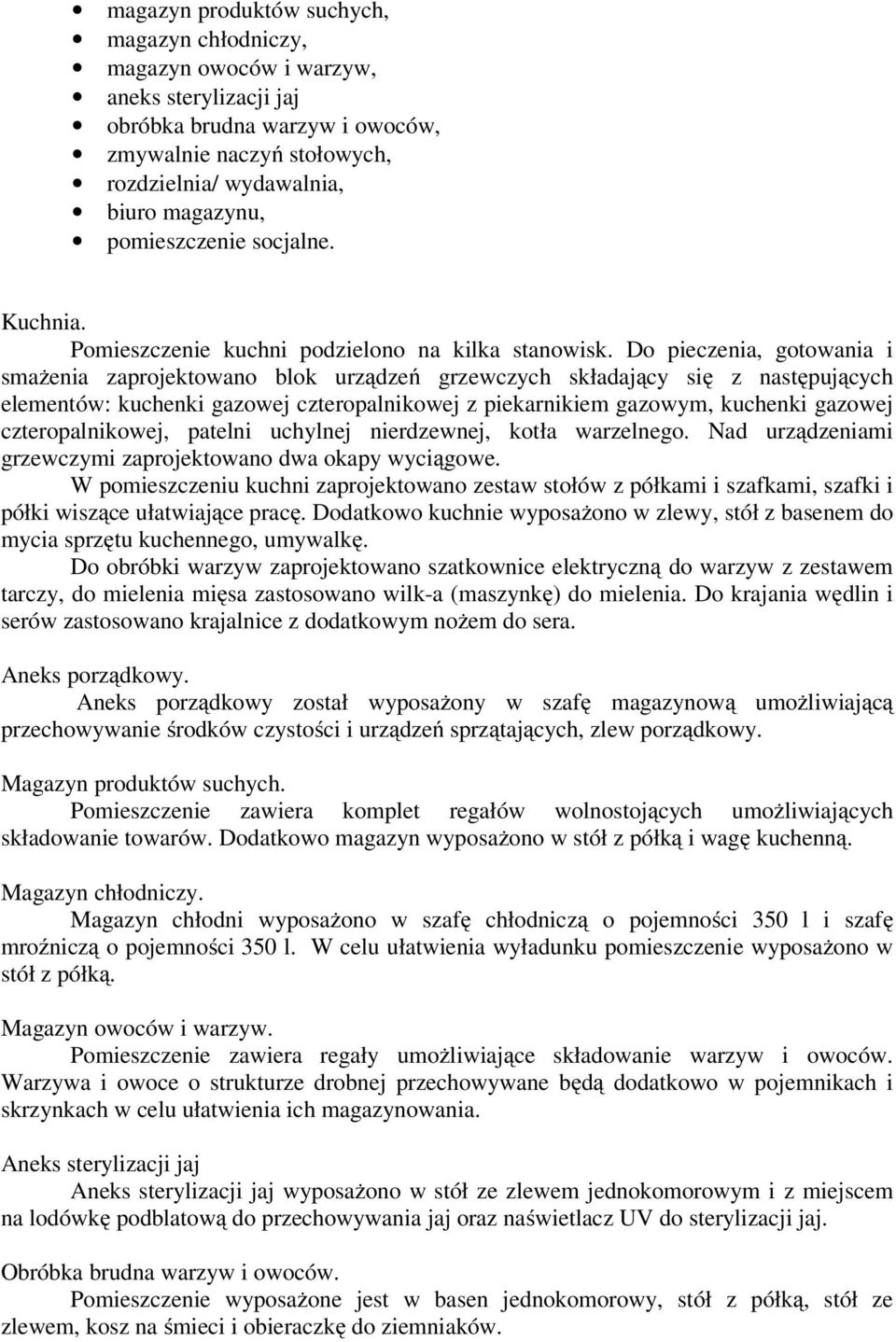 Do pieczenia, gotowania i smażenia zaprojektowano blok urządzeń grzewczych składający się z następujących elementów: kuchenki gazowej czteropalnikowej z piekarnikiem gazowym, kuchenki gazowej