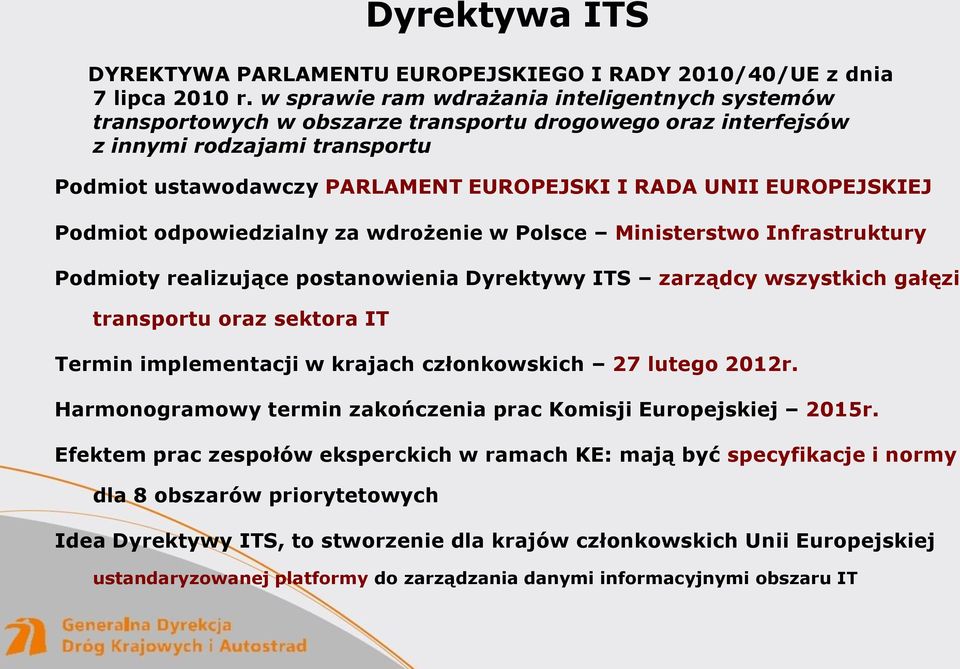 EUROPEJSKIEJ Podmiot odpowiedzialny za wdrożenie w Polsce Ministerstwo Infrastruktury Podmioty realizujące postanowienia Dyrektywy ITS zarządcy wszystkich gałęzi transportu oraz sektora IT Termin