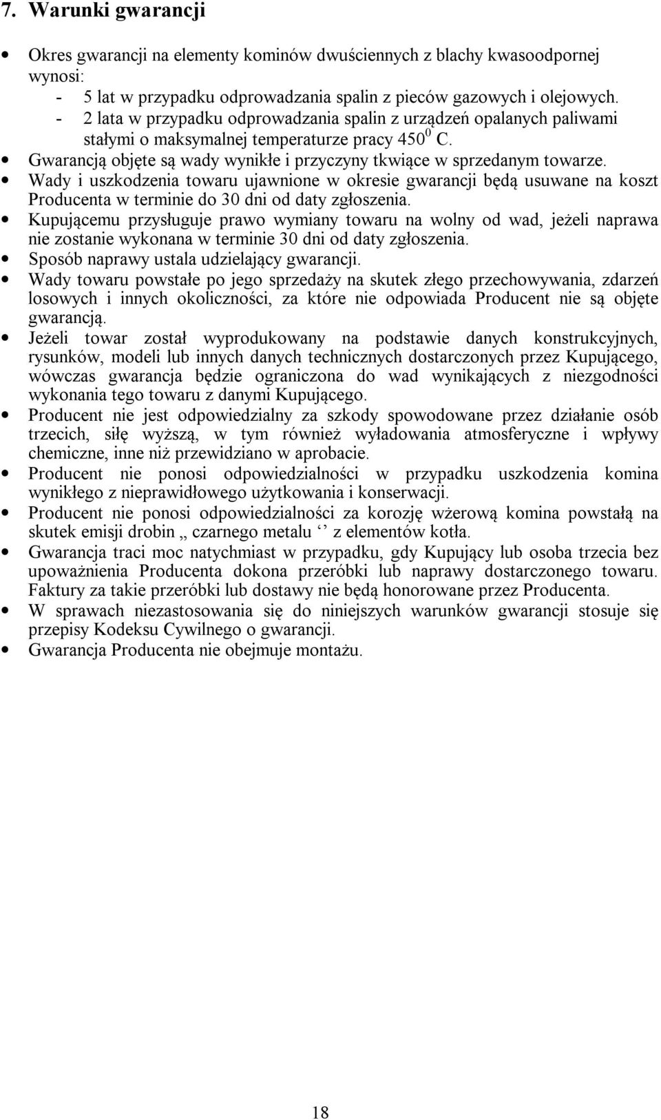 Wady i uszkodzenia towaru ujawnione w okresie gwarancji będą usuwane na koszt Producenta w terminie do 30 dni od daty zgłoszenia.