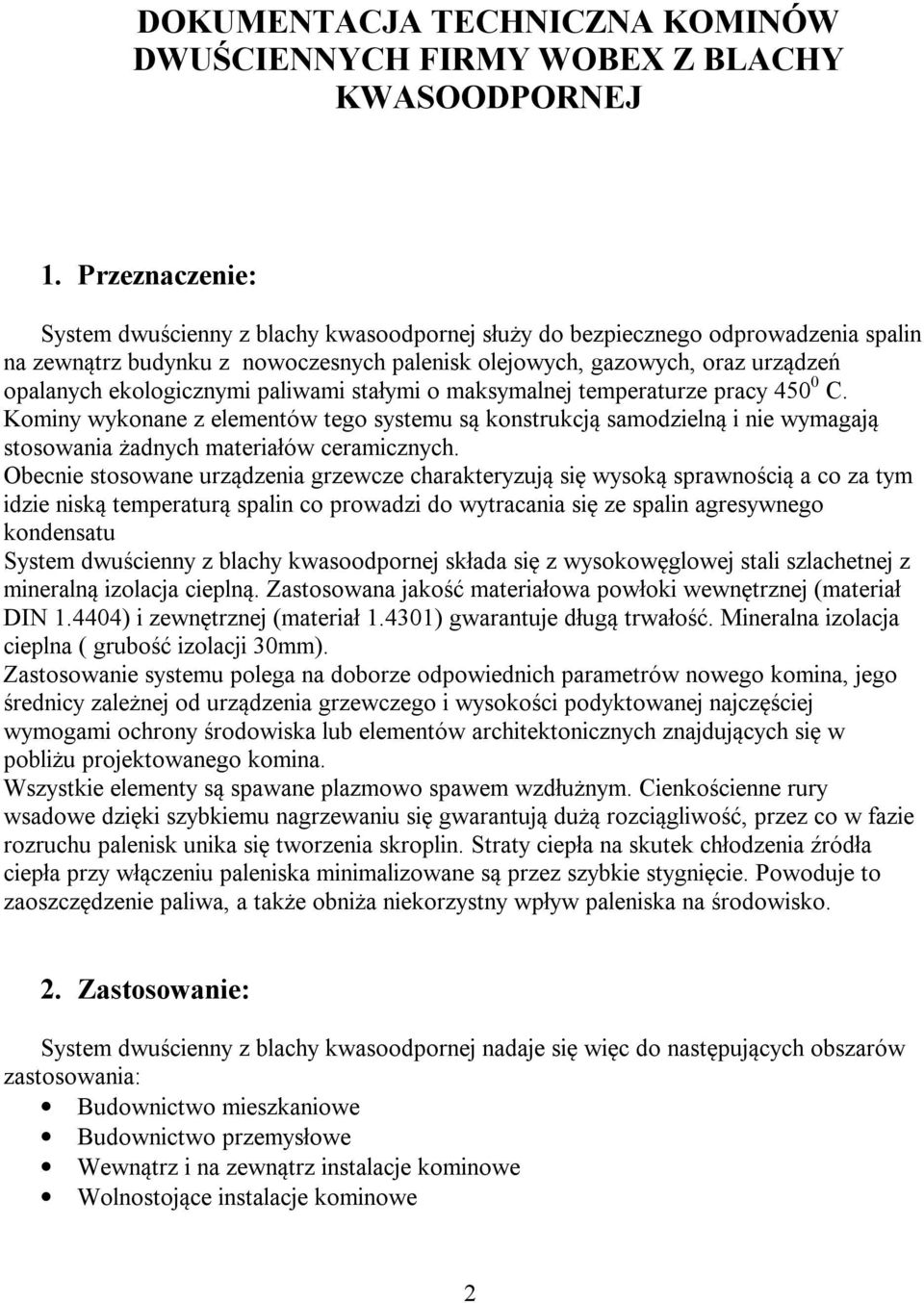 ekologicznymi paliwami stałymi o maksymalnej temperaturze pracy 450 0 C. Kominy wykonane z elementów tego systemu są konstrukcją samodzielną i nie wymagają stosowania żadnych materiałów ceramicznych.