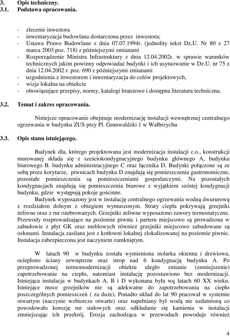 poz. 690 z późniejszymi zmianami - uzgodnienia z inwestorem i inwentaryzacja do celów projektowych, - wizja lokalna na obiekcie - obowiązujące przepisy, normy, katalogi branżowe i dostępna literatura