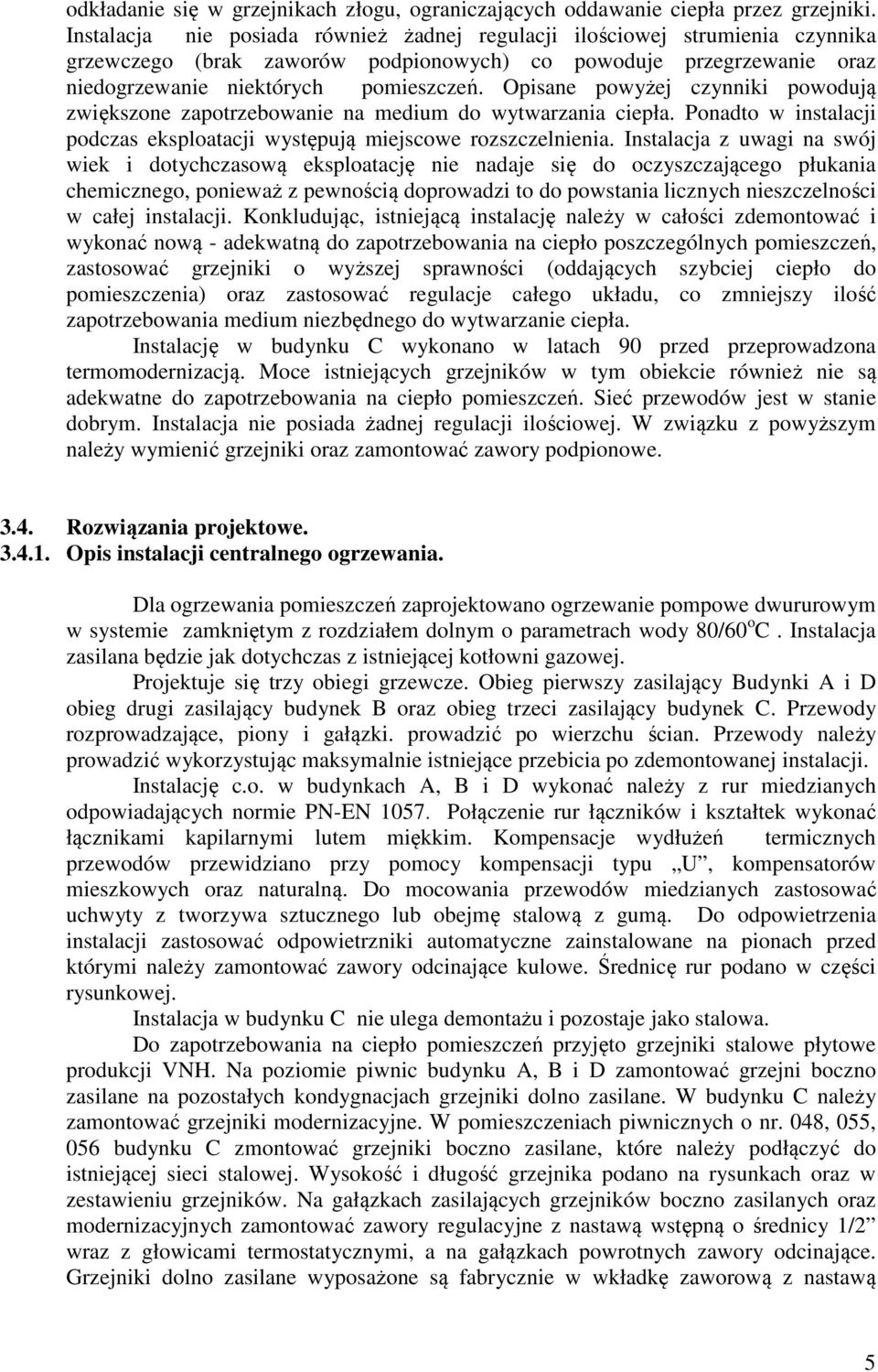 Opisane powyżej czynniki powodują zwiększone zapotrzebowanie na medium do wytwarzania ciepła. Ponadto w instalacji podczas eksploatacji występują miejscowe rozszczelnienia.