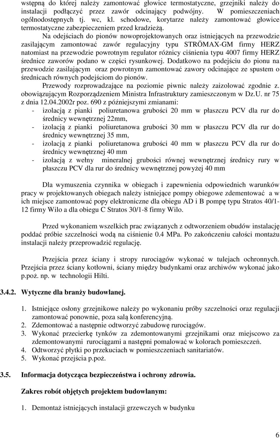Na odejściach do pionów nowoprojektowanych oraz istniejących na przewodzie zasilającym zamontować zawór regulacyjny typu STRÖMAX-GM firmy HERZ natomiast na przewodzie powrotnym regulator różnicy