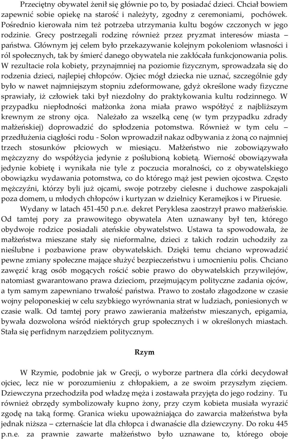 Głównym jej celem było przekazywanie kolejnym pokoleniom własności i ról społecznych, tak by śmierć danego obywatela nie zakłócała funkcjonowania polis.
