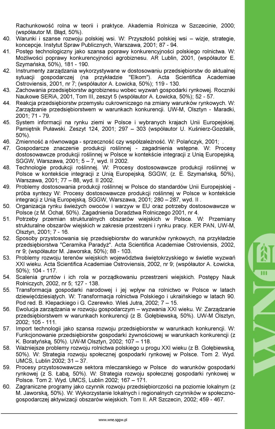 W: Możliwości poprawy konkurencyjności agrobiznesu. AR Lublin, 2001, (współautor E. Szymańska, 50%), 181-190. 42.
