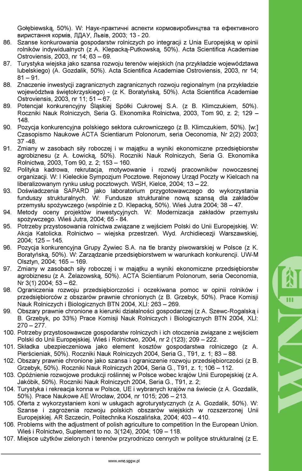 87. Turystyka wiejska jako szansa rozwoju terenów wiejskich (na przykładzie województawa lubelskiego) (A. Gozdalik, 50%). Acta Scientifica Academiae Ostroviensis, 2003, nr 14; 81 91. 88.