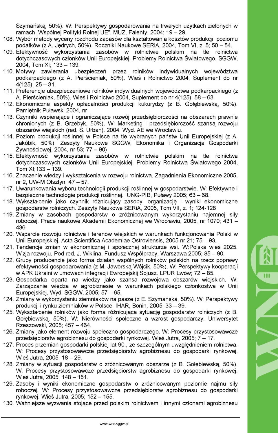 Efektywność wykorzystania zasobów w rolnictwie polskim na tle rolnictwa dotychczasowych członków Unii Europejskiej. Problemy Rolnictwa Światowego, SGGW, 2004, Tom XI; 133 139. 110.