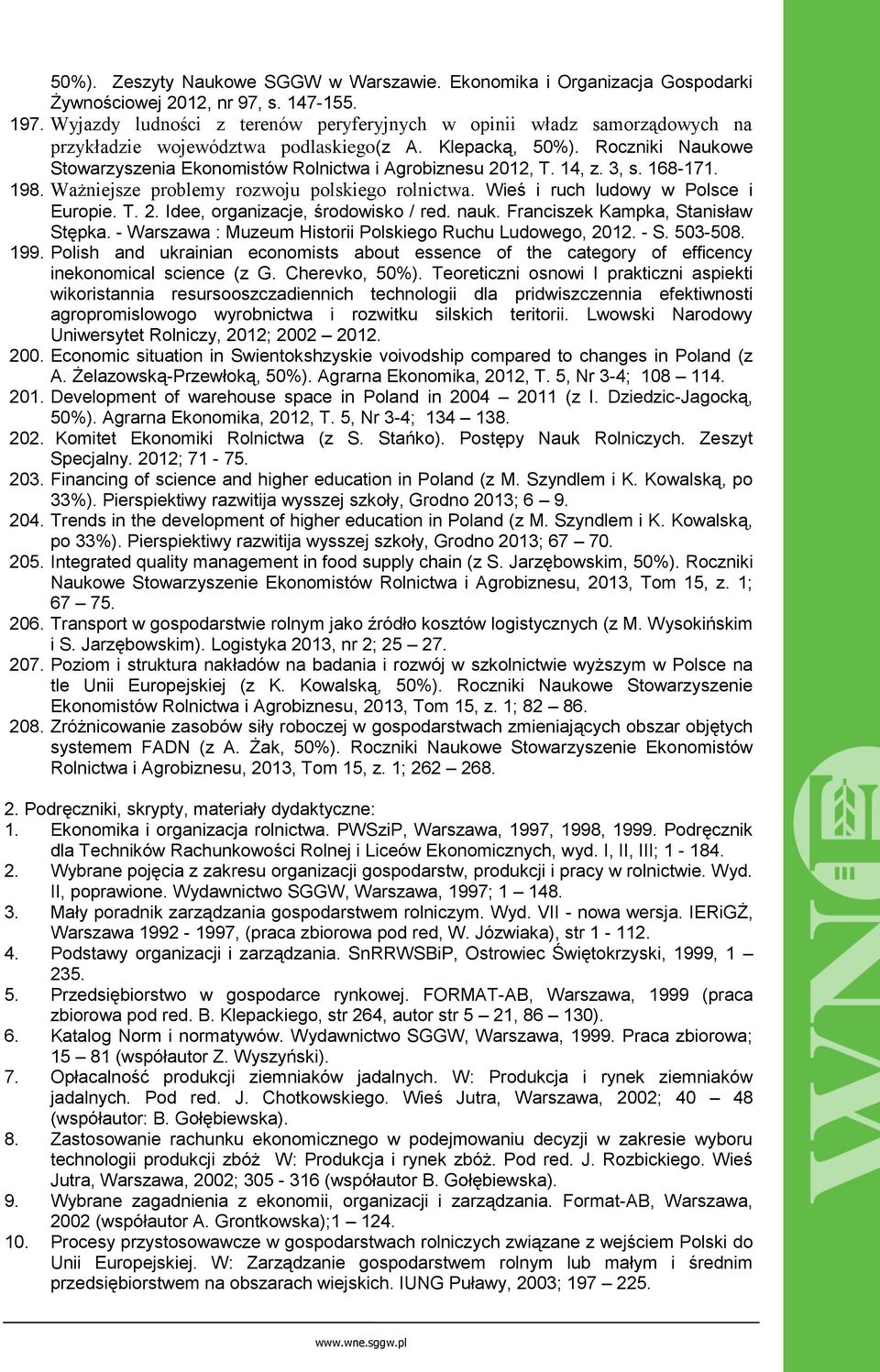 Roczniki Naukowe Stowarzyszenia Ekonomistów Rolnictwa i Agrobiznesu 2012, T. 14, z. 3, s. 168-171. 198. Ważniejsze problemy rozwoju polskiego rolnictwa. Wieś i ruch ludowy w Polsce i Europie. T. 2. Idee, organizacje, środowisko / red.