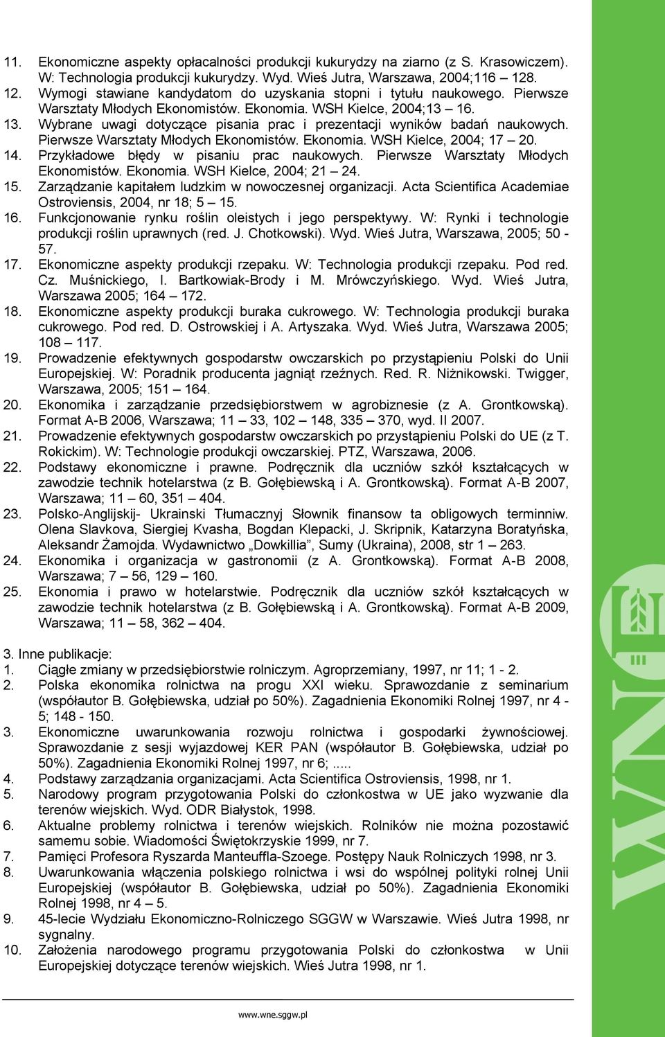 Wybrane uwagi dotyczące pisania prac i prezentacji wyników badań naukowych. Pierwsze Warsztaty Młodych Ekonomistów. Ekonomia. WSH Kielce, 2004; 17 20. 14. Przykładowe błędy w pisaniu prac naukowych.