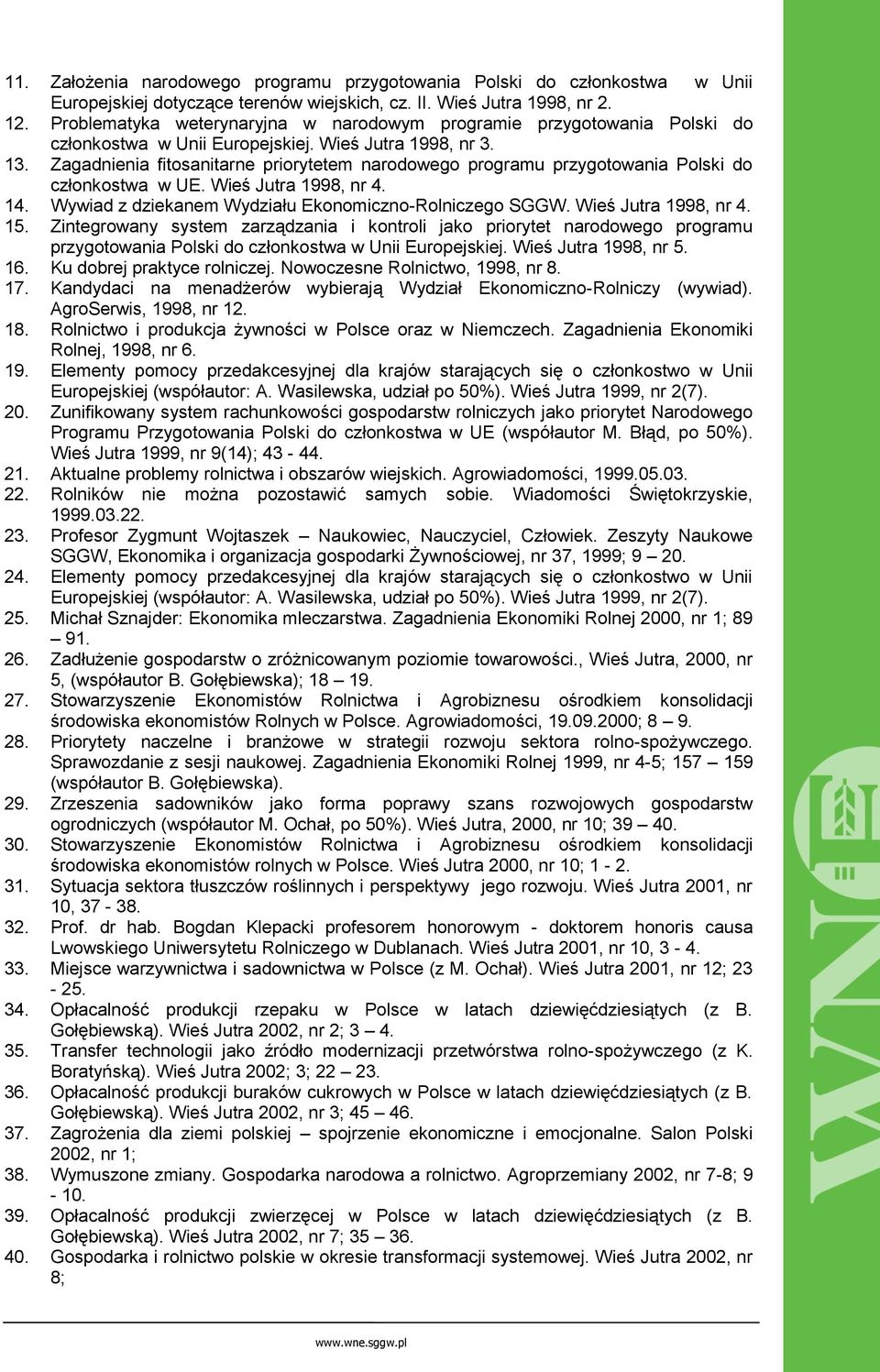 Zagadnienia fitosanitarne priorytetem narodowego programu przygotowania Polski do członkostwa w UE. Wieś Jutra 1998, nr 4. 14. Wywiad z dziekanem Wydziału Ekonomiczno-Rolniczego SGGW.