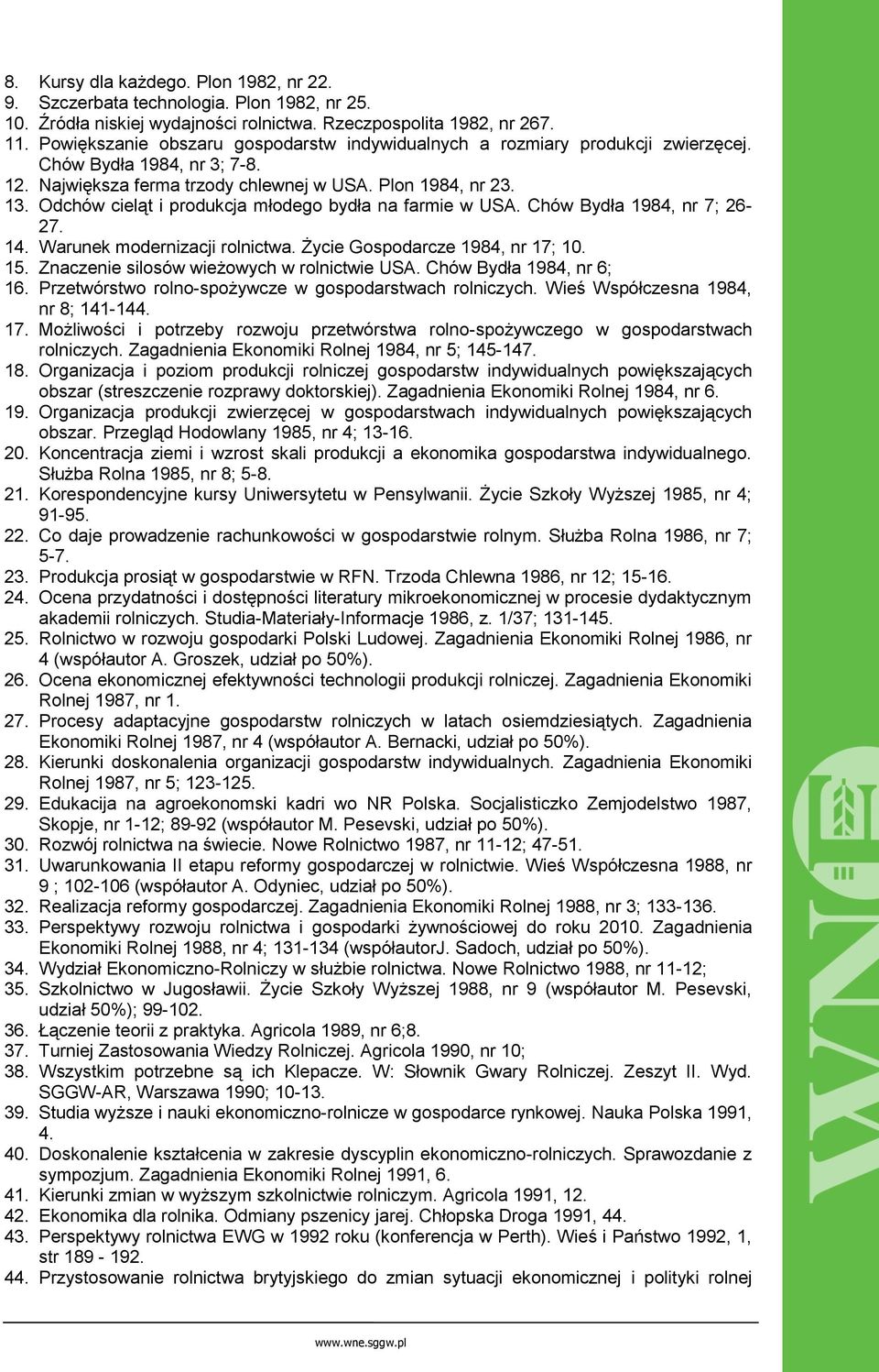 Odchów cieląt i produkcja młodego bydła na farmie w USA. Chów Bydła 1984, nr 7; 26-27. 14. Warunek modernizacji rolnictwa. Życie Gospodarcze 1984, nr 17; 10. 15.