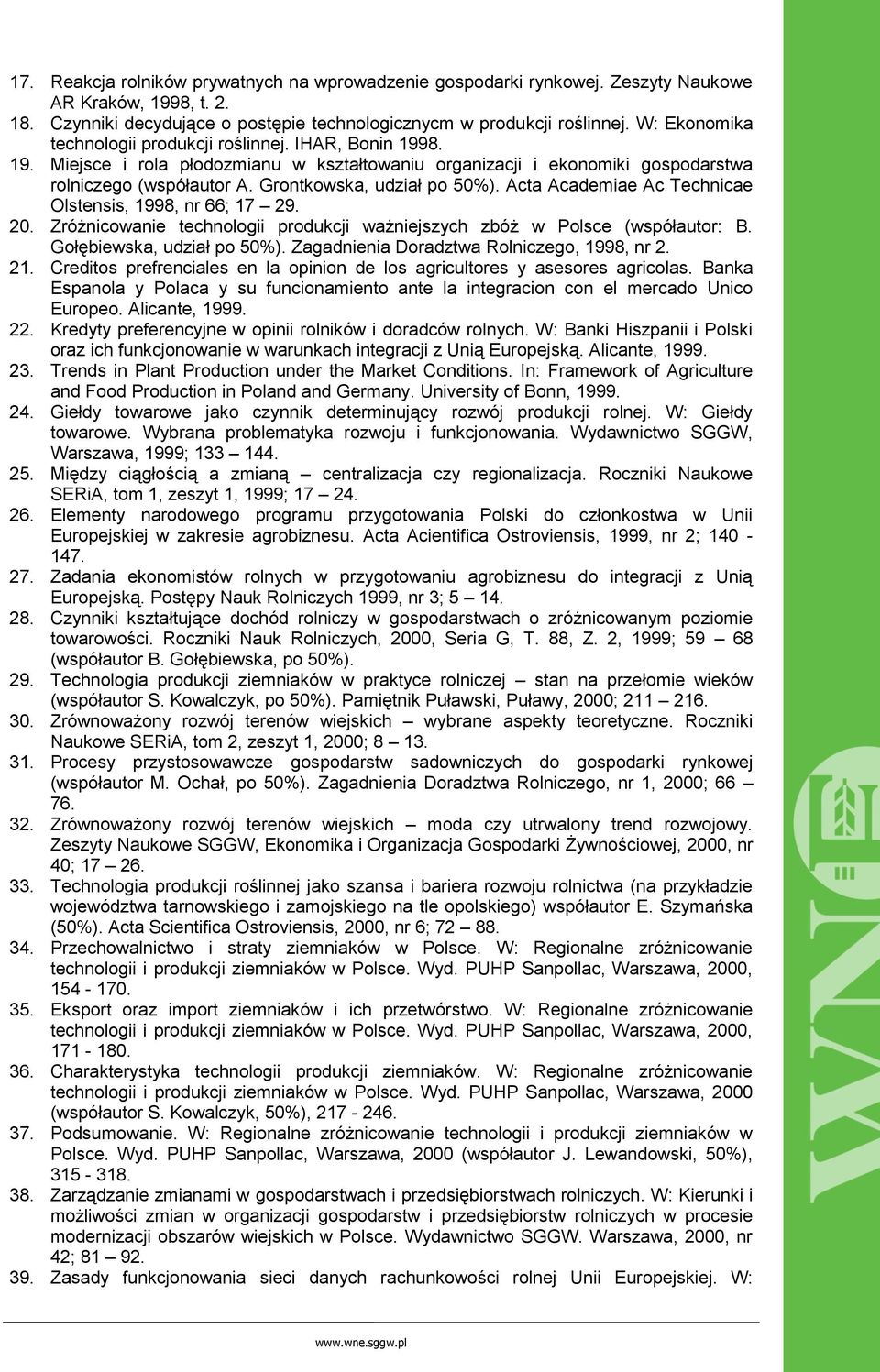 Grontkowska, udział po 50%). Acta Academiae Ac Technicae Olstensis, 1998, nr 66; 17 29. 20. Zróżnicowanie technologii produkcji ważniejszych zbóż w Polsce (współautor: B. Gołębiewska, udział po 50%).