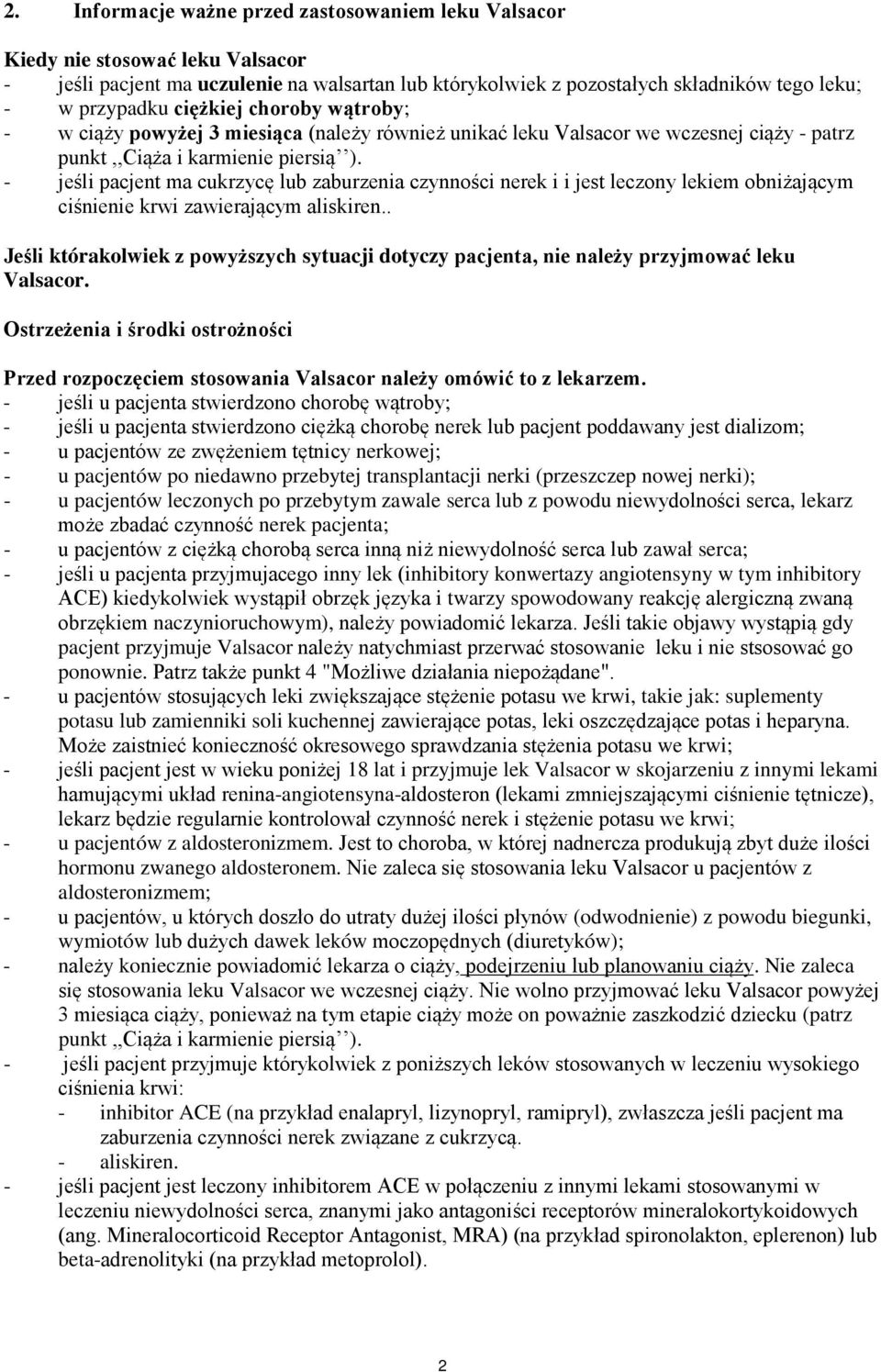 - jeśli pacjent ma cukrzycę lub zaburzenia czynności nerek i i jest leczony lekiem obniżającym ciśnienie krwi zawierającym aliskiren.