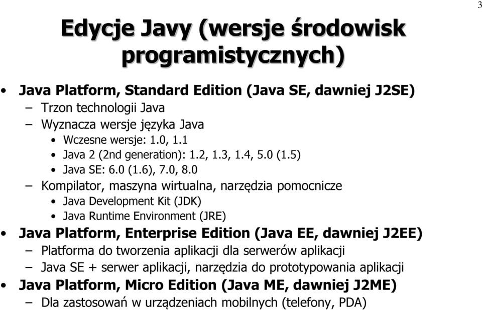 0 Kompilator, maszyna wirtualna, narzędzia pomocnicze Java Development Kit (JDK) Java Runtime Environment (JRE) Java Platform, Enterprise Edition (Java EE, dawniej