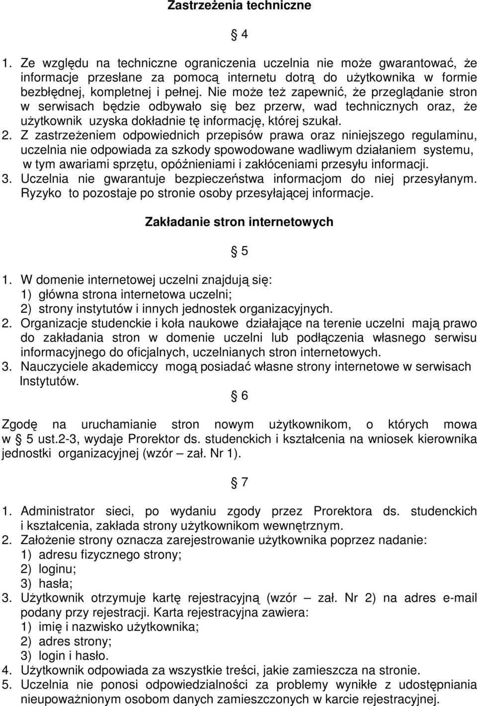 Nie może też zapewnić, że przeglądanie stron w serwisach będzie odbywało się bez przerw, wad technicznych oraz, że użytkownik uzyska dokładnie tę informację, której szukał. 2.