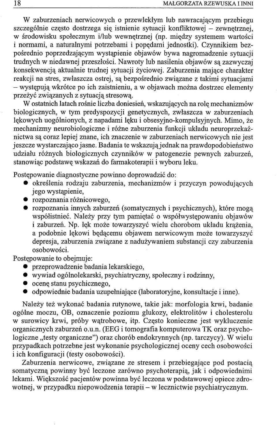 Czynnikiem bezpośrednio poprzedzającym wystąpienie objawów bywa nagromadzenie sytuacji trudnych w niedawnej przeszłości.