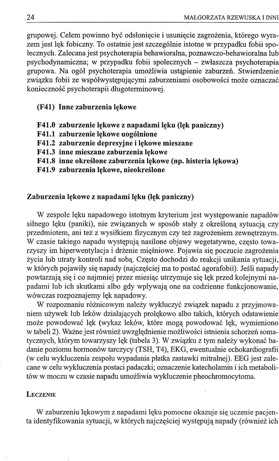 Na ogół psychoterapia umożliwia ustąpienie zaburzeń. Stwierdzenie związku fobii ze współwystępującymi zaburzeniami osobowości może oznaczać konieczność psychoterapii długoterminowej.