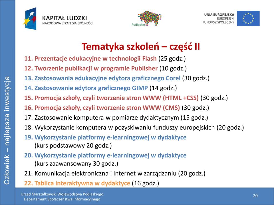 Promocja szkoły, czyli tworzenie stron WWW (CMS) (30 godz.) 17. Zastosowanie komputera w pomiarze dydaktycznym (15 godz.) 18. Wykorzystanie komputera w pozyskiwaniu funduszy europejskich (20 godz.