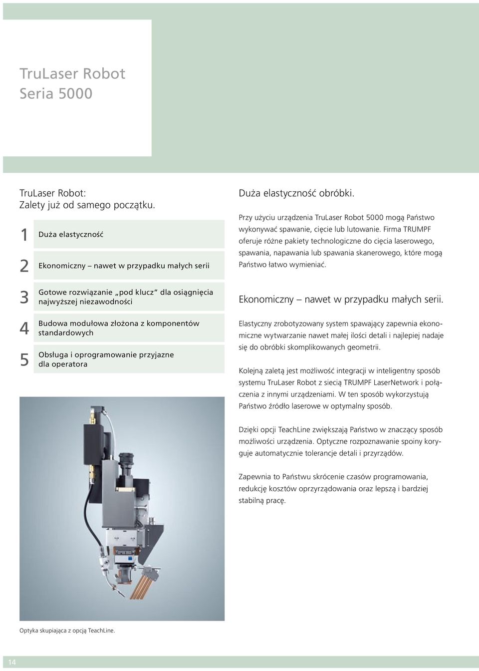 Firma TRUMPF oferuje różne pakiety technologiczne do cięcia laserowego, spawania, napawania lub spawania skanerowego, które mogą Państwo łatwo wymieniać.