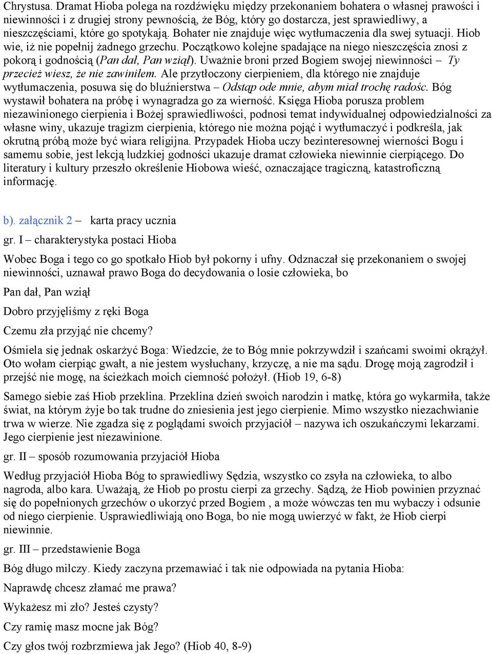 spotykają. Bohater nie znajduje więc wytłumaczenia dla swej sytuacji. Hiob wie, iż nie popełnij żadnego grzechu.