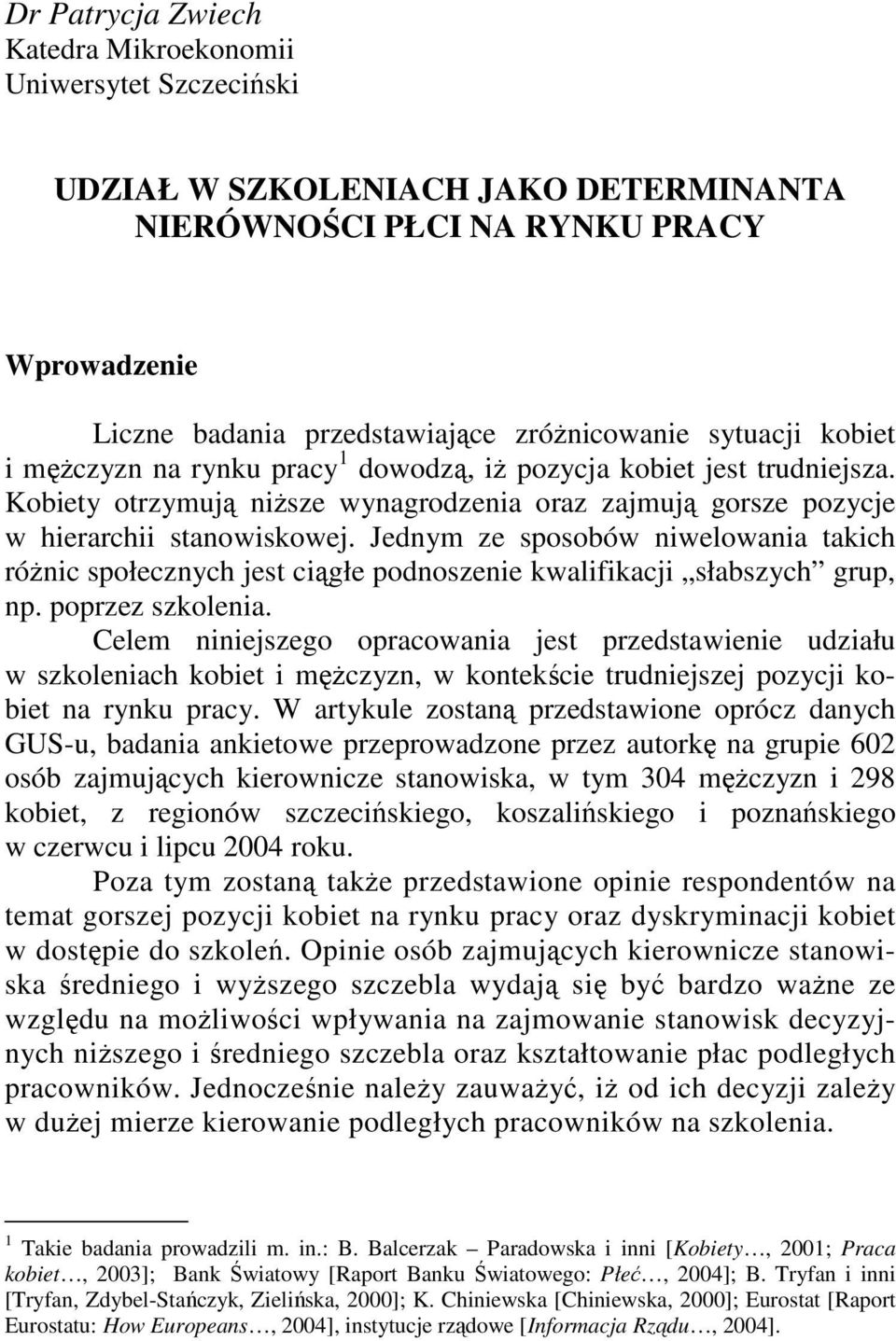 Jednym ze sposobów niwelowania takich róŝnic społecznych jest ciągłe podnoszenie kwalifikacji słabszych grup, np. poprzez szkolenia.