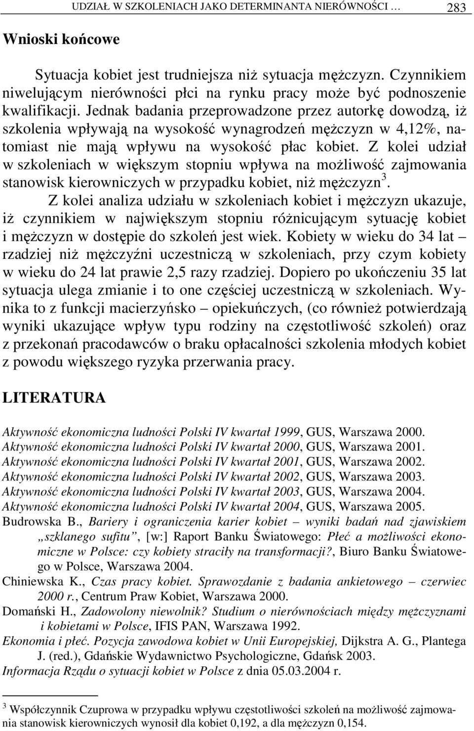 Jednak badania przeprowadzone przez autorkę dowodzą, iŝ szkolenia wpływają na wysokość wynagrodzeń męŝczyzn w 4,1%, natomiast nie mają wpływu na wysokość płac kobiet.