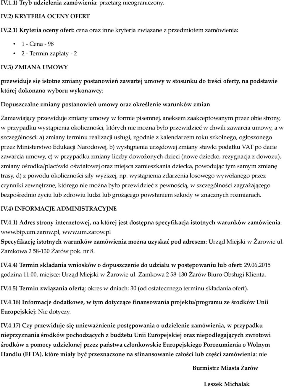 określenie warunków zmian Zamawiający przewiduje zmiany umowy w formie pisemnej, aneksem zaakceptowanym przez obie strony, w przypadku wystąpienia okoliczności, których nie można było przewidzieć w