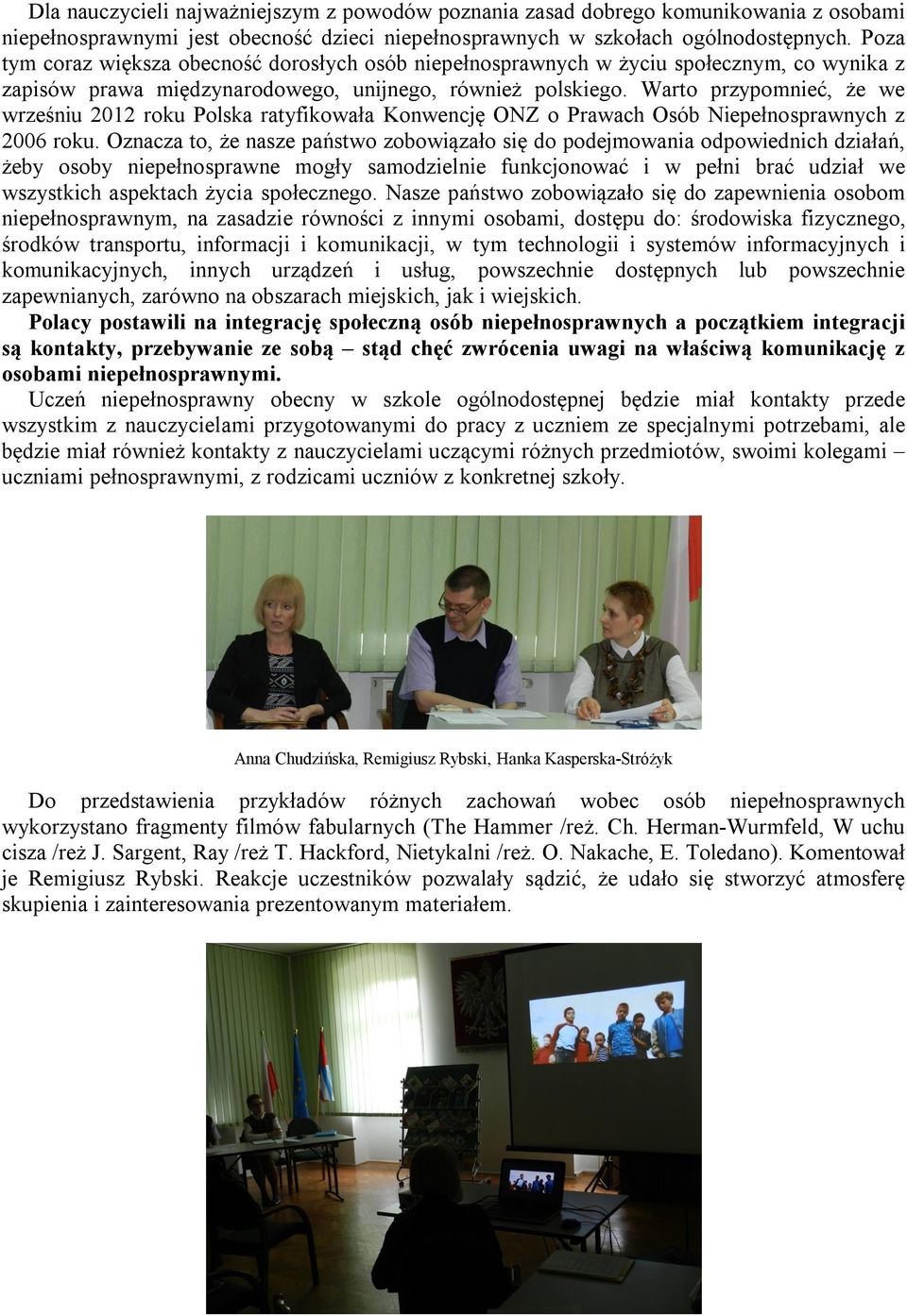 Warto przypomnieć, że we wrześniu 2012 roku Polska ratyfikowała Konwencję ONZ o Prawach Osób Niepełnosprawnych z 2006 roku.