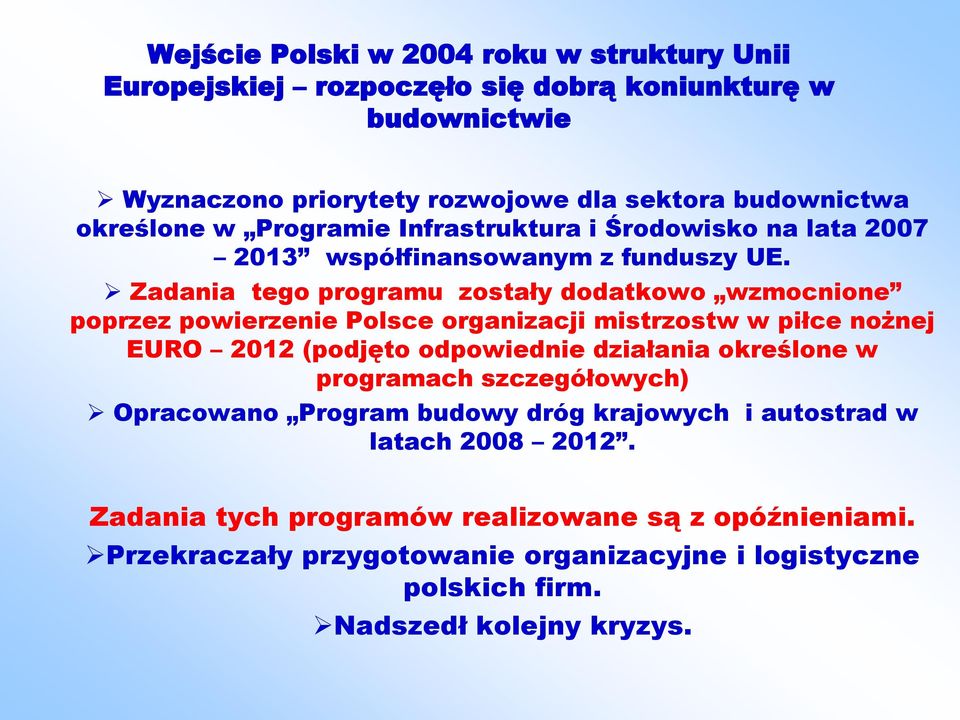 Zadania tego programu zostały dodatkowo wzmocnione poprzez powierzenie Polsce organizacji mistrzostw w piłce nożnej EURO 2012 (podjęto odpowiednie działania określone w