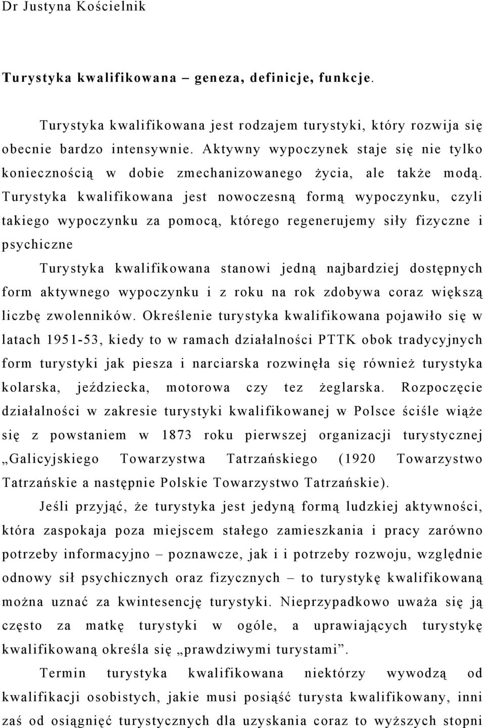 Turystyka kwalifikowana jest nowoczesną formą wypoczynku, czyli takiego wypoczynku za pomocą, którego regenerujemy siły fizyczne i psychiczne Turystyka kwalifikowana stanowi jedną najbardziej