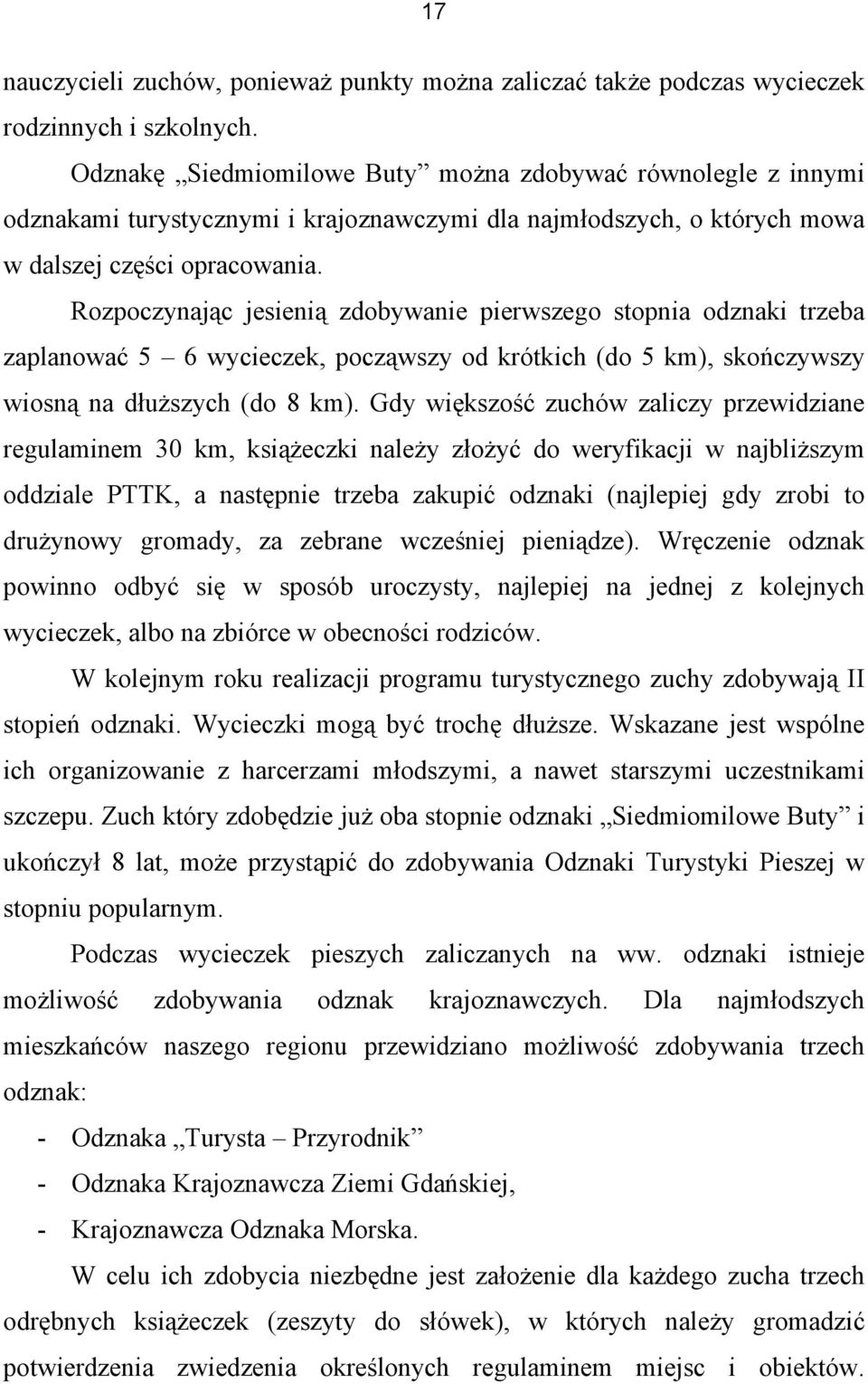 Rozpoczynając jesienią zdobywanie pierwszego stopnia odznaki trzeba zaplanować 5 6 wycieczek, począwszy od krótkich (do 5 km), skończywszy wiosną na dłuższych (do 8 km).