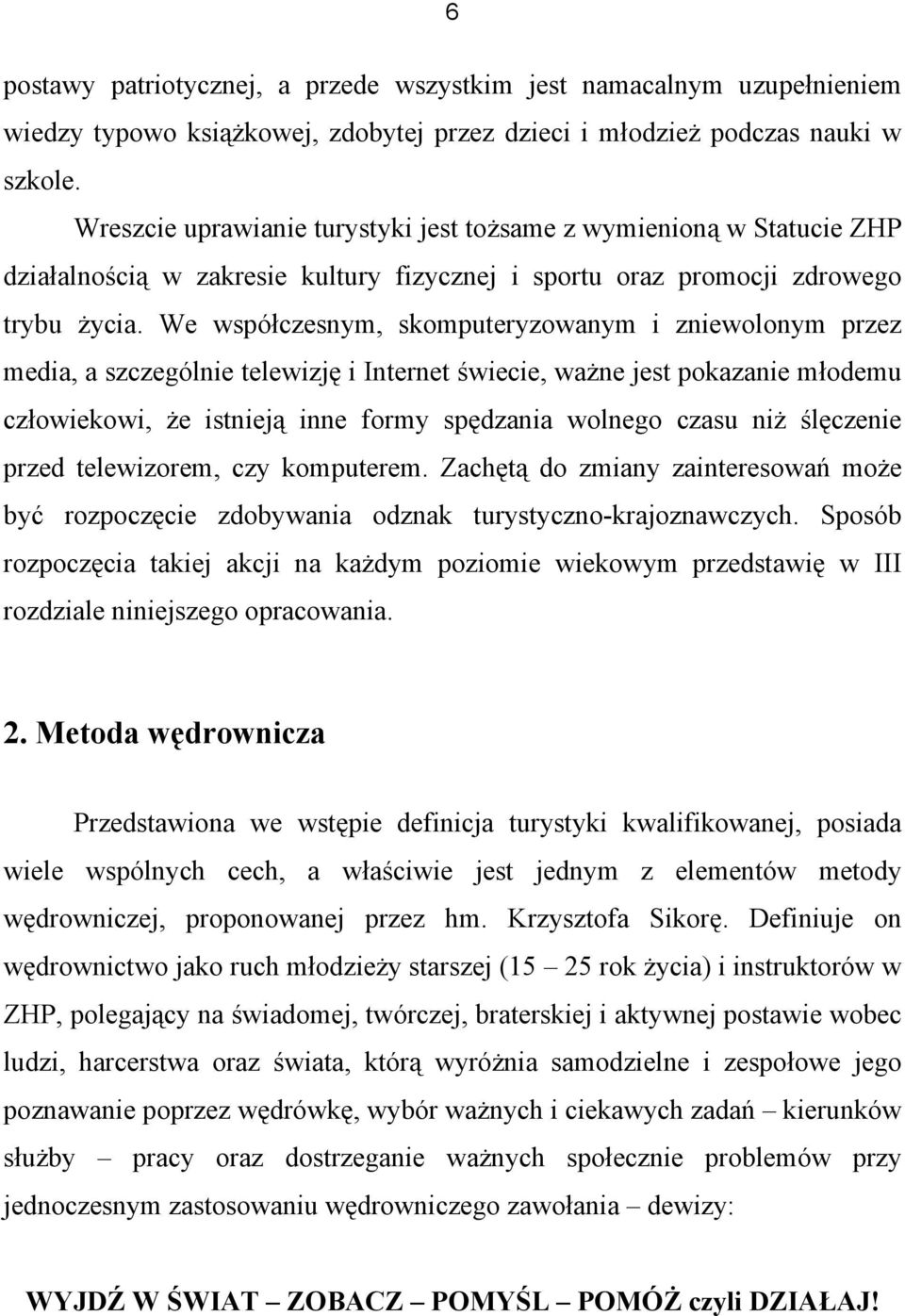 We współczesnym, skomputeryzowanym i zniewolonym przez media, a szczególnie telewizję i Internet świecie, ważne jest pokazanie młodemu człowiekowi, że istnieją inne formy spędzania wolnego czasu niż