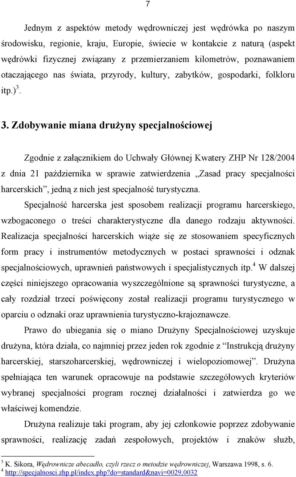 3. Zdobywanie miana drużyny specjalnościowej Zgodnie z załącznikiem do Uchwały Głównej Kwatery ZHP Nr 128/2004 z dnia 21 października w sprawie zatwierdzenia Zasad pracy specjalności harcerskich,
