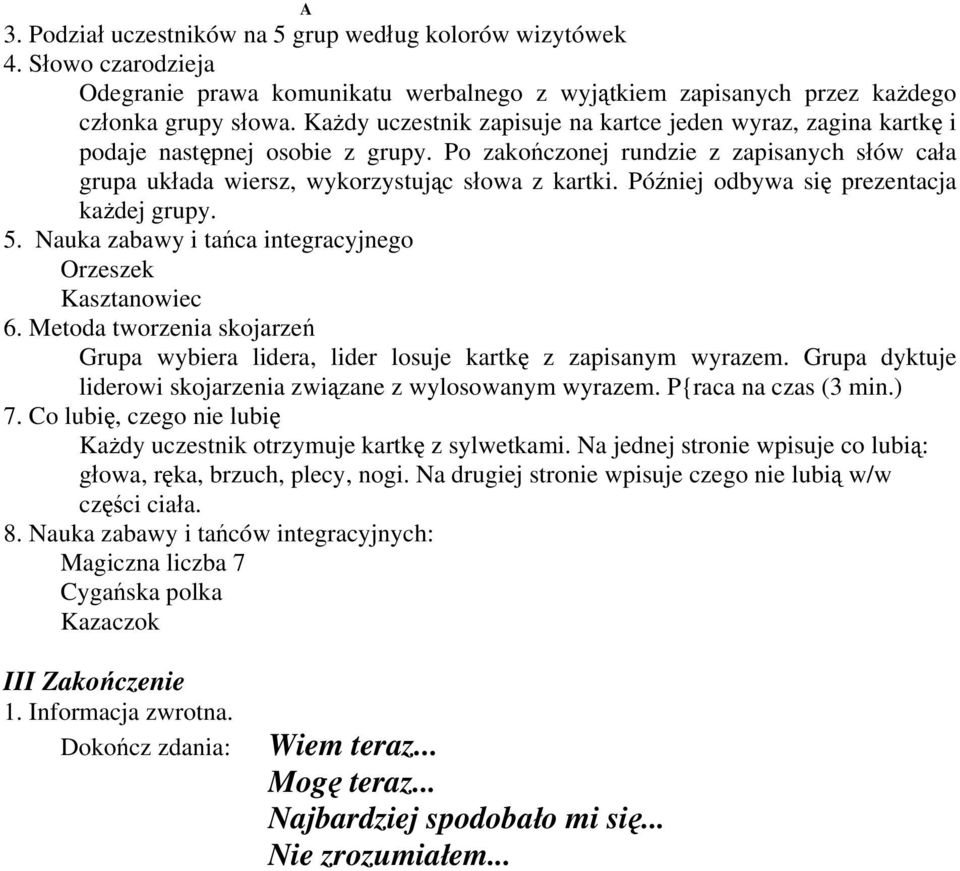 Później odbywa się prezentacja każdej grupy. 5. Nauka zabawy i tańca integracyjnego Orzeszek Kasztanowiec 6. Metoda tworzenia skojarzeń Grupa wybiera lidera, lider losuje kartkę z zapisanym wyrazem.